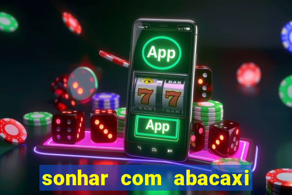 sonhar com abacaxi no jogo do bicho